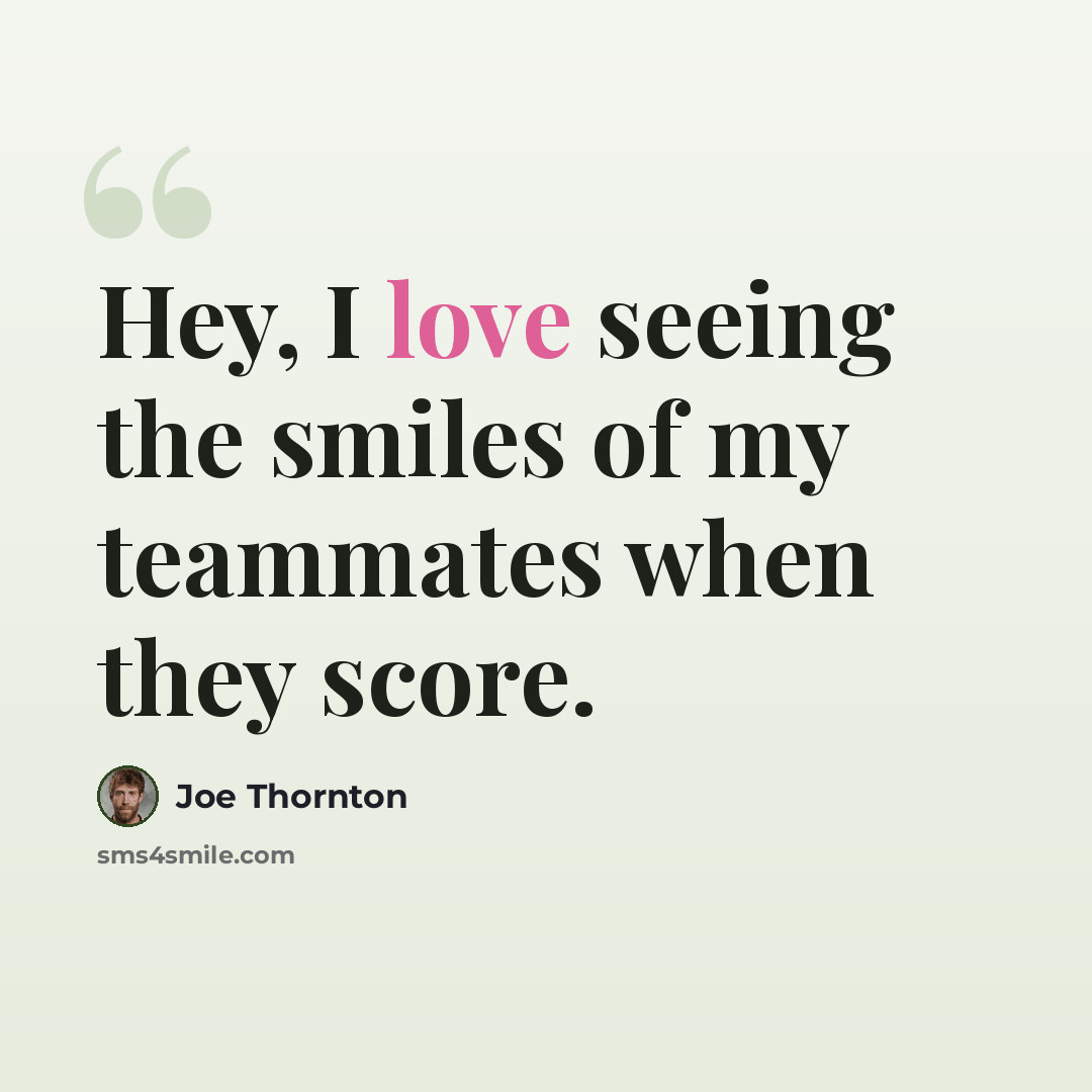 “Hey, I love seeing the smiles of my teammates when they score.” quote by Joe Thornton