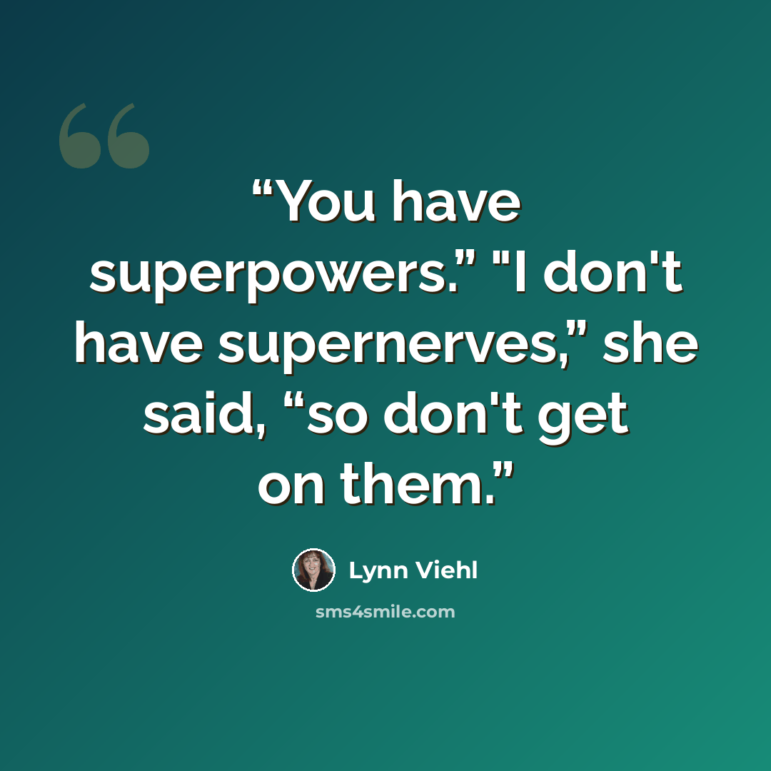 “You have superpowers.” "I don't have supernerves,” she said, “so don't get on them.” quote by Lynn Viehl