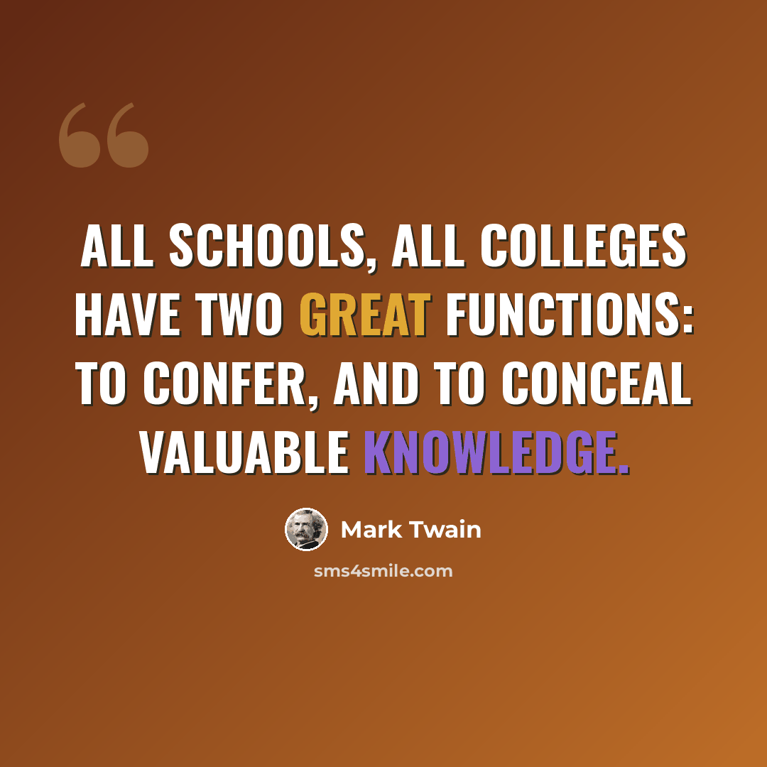 “All schools, all colleges have two great functions: to confer, and to conceal valuable knowledge.” quote by Mark Twain