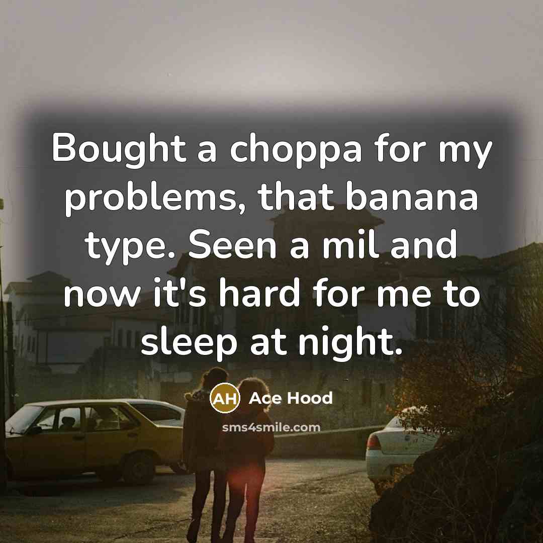 “Bought a choppa for my problems, that banana type. Seen a mil and now it's hard for me to sleep at night.” quote by Ace Hood