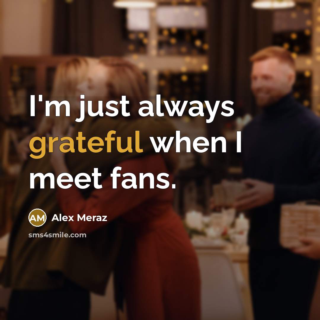 “I'm just always grateful when I meet fans.” quote by Alex Meraz