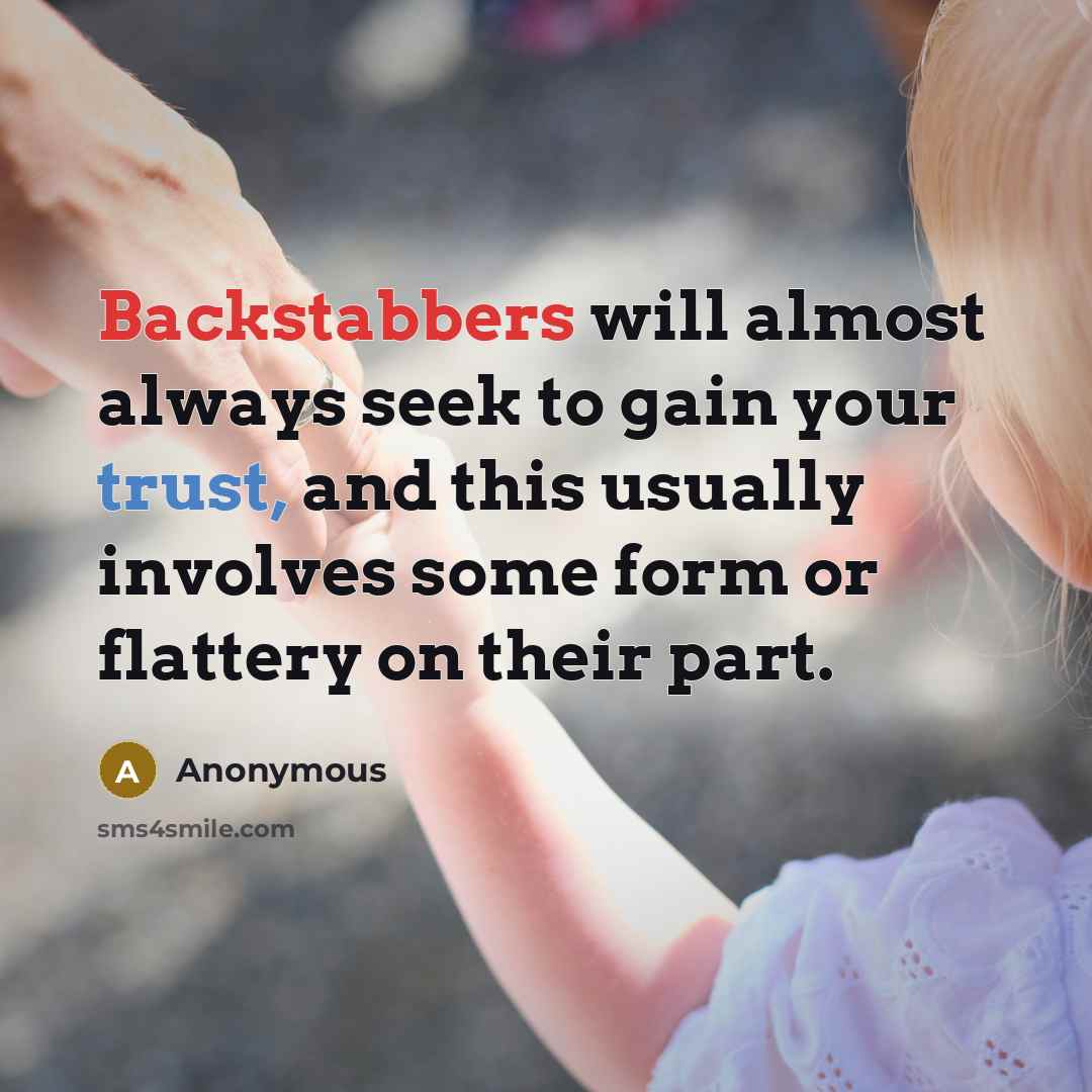 “Backstabbers will almost always seek to gain your trust, and this usually involves some form or flattery on their part.” quote by Anonymous