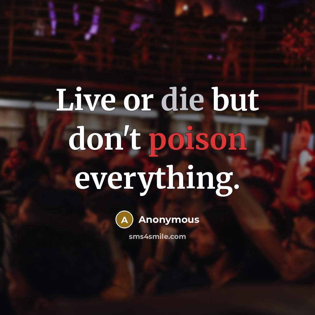 “Live or die but don't poison everything.” quote by Anonymous