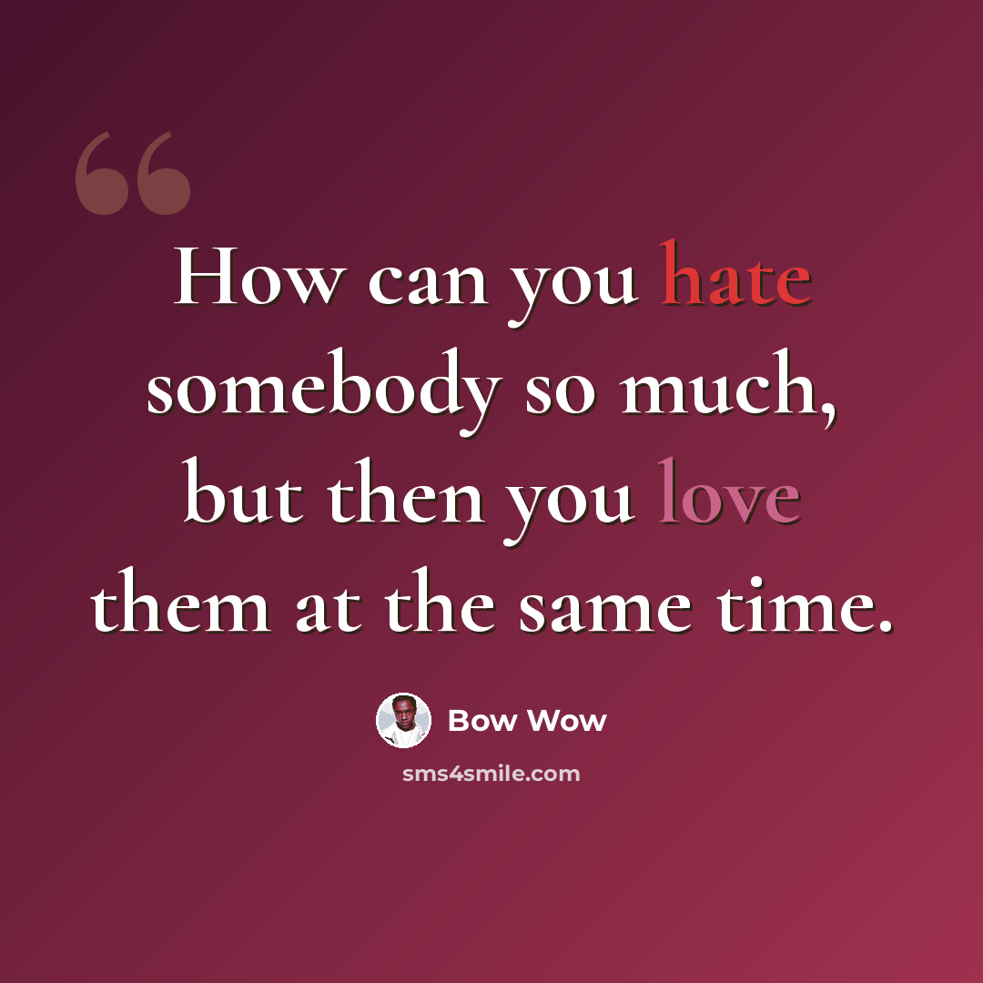 “How can you hate somebody so much, but then you love them at the same time.” quote by Bow Wow
