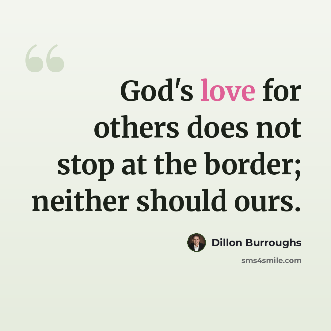 “God's love for others does not stop at the border; neither should ours.” quote by Dillon Burroughs