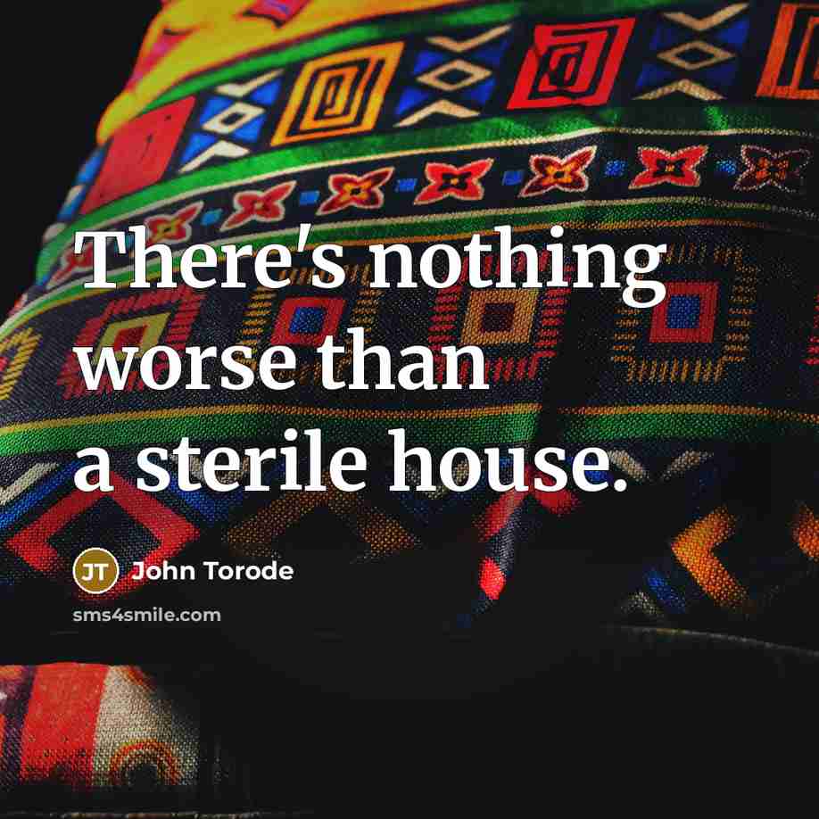 “There's nothing worse than a sterile house.” quote by John Torode