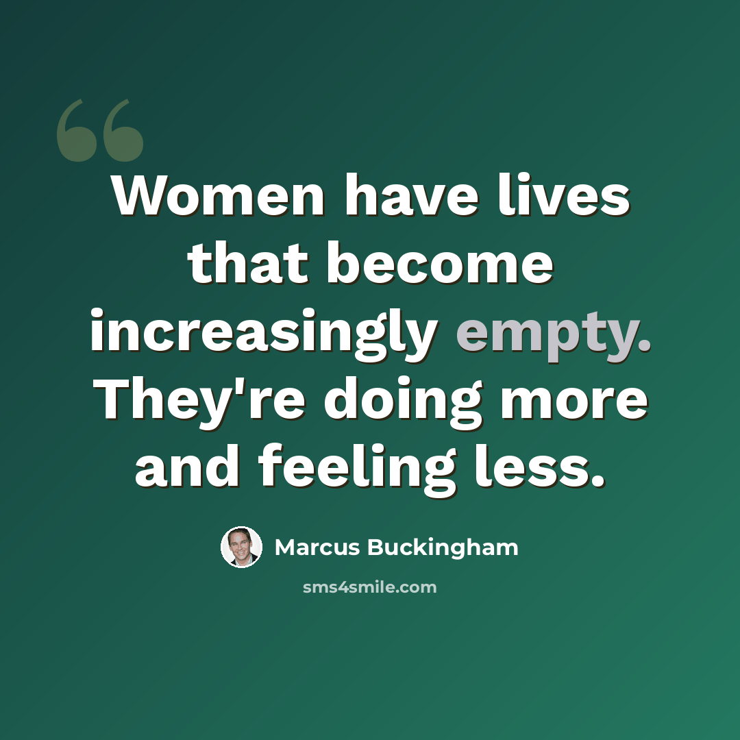“Women have lives that become increasingly empty. They're doing more and feeling less.” quote by Marcus Buckingham