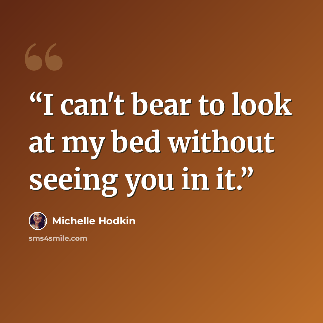 “I can't bear to look at my bed without seeing you in it.” quote by Michelle Hodkin