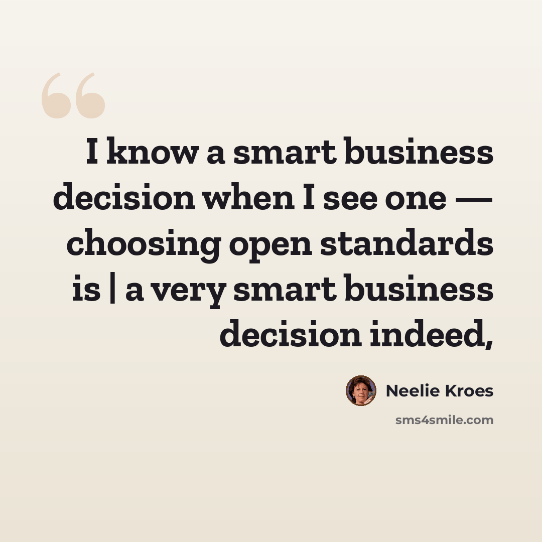 “I know a smart business decision when I see one — choosing open standards is | a very smart business decision indeed,” quote by Neelie Kroes