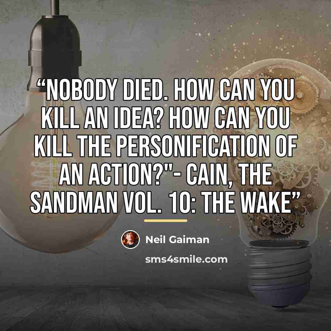 “Nobody died. How can you kill an idea? How can you kill the personification of an action?"- Cain, The Sandman Vol. 10: The Wake” quote by Neil Gaiman