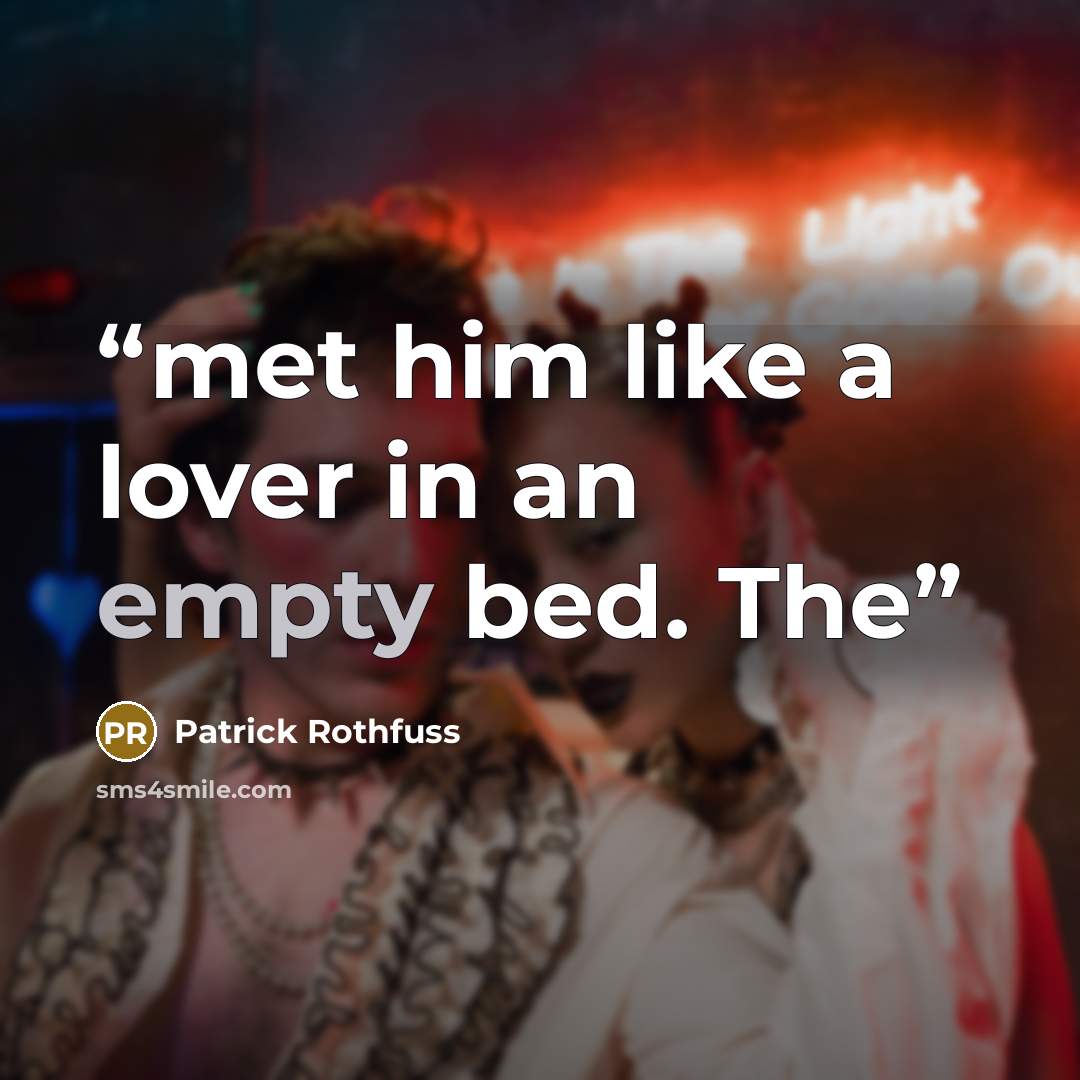 “met him like a lover in an empty bed. The” quote by Patrick Rothfuss