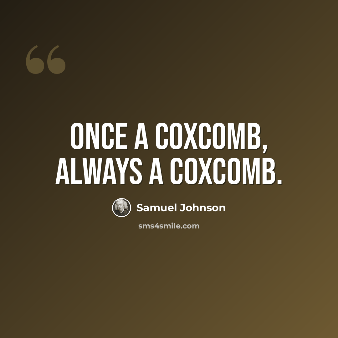 “Once a coxcomb, always a coxcomb.” quote by Samuel Johnson