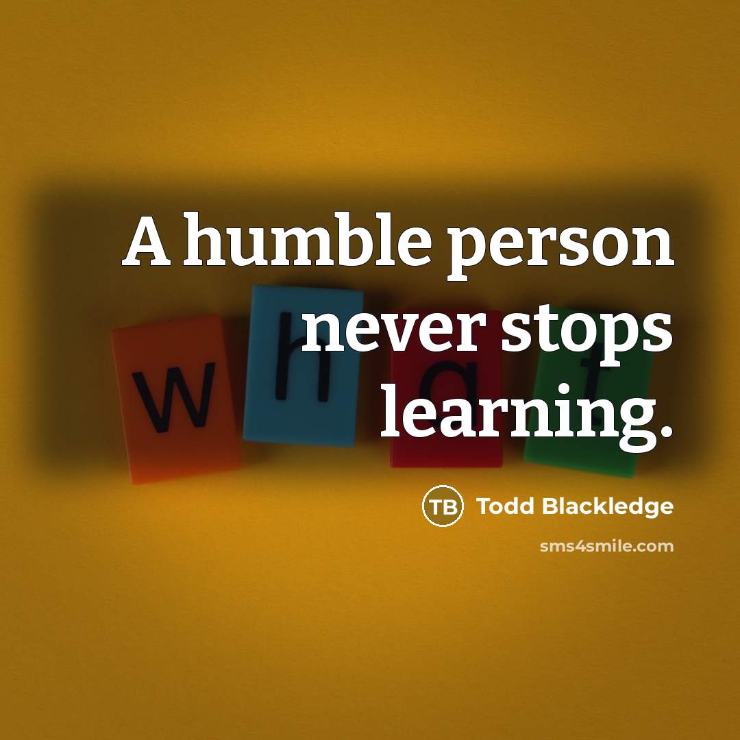 “A humble person never stops learning.” quote by Todd Blackledge