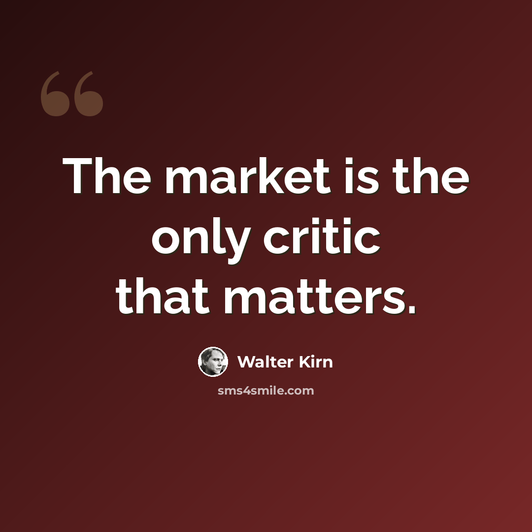 “The market is the only critic that matters.” quote by Walter Kirn