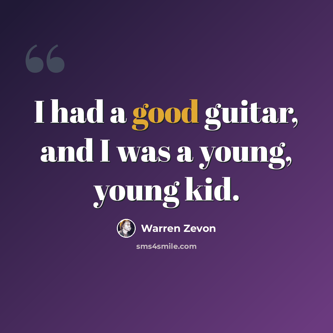 “I had a good guitar, and I was a young, young kid.” quote by Warren Zevon