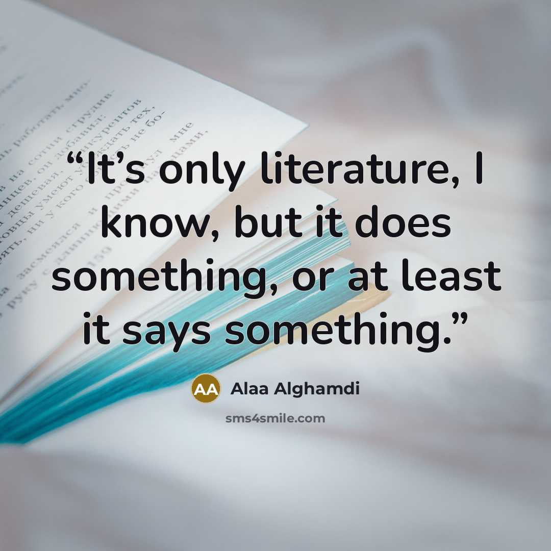 “It’s only literature, I know, but it does something, or at least it says something.” quote by Alaa Alghamdi