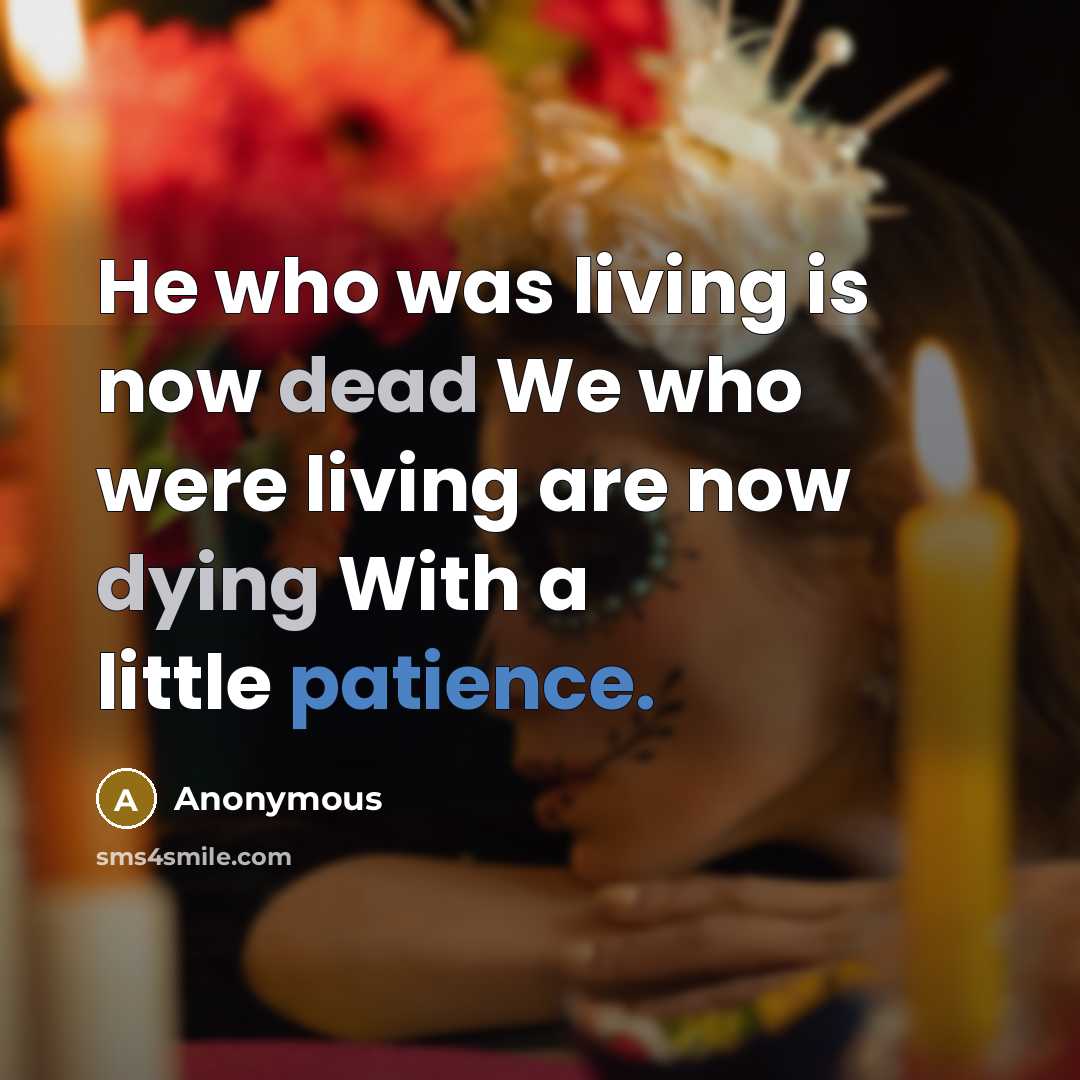 “He who was living is now dead We who were living are now dying With a little patience.” quote by Anonymous