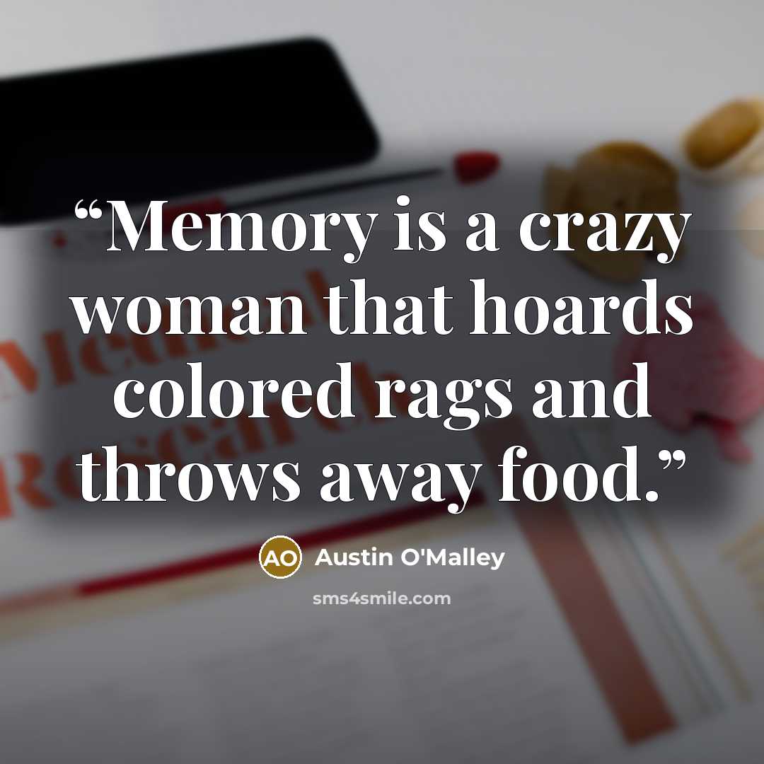 “Memory is a crazy woman that hoards colored rags and throws away food.” quote by Austin O'Malley