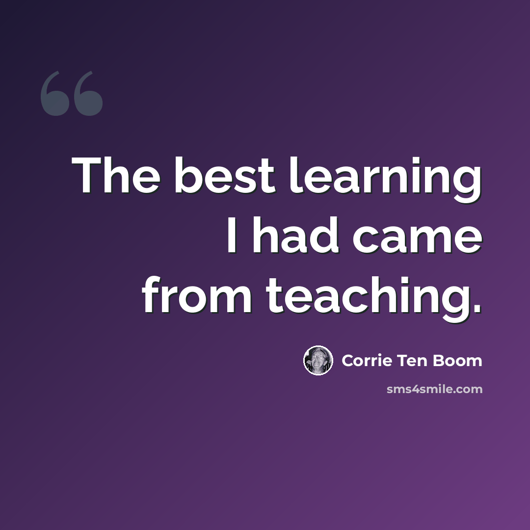 “The best learning I had came from teaching.” quote by Corrie Ten Boom