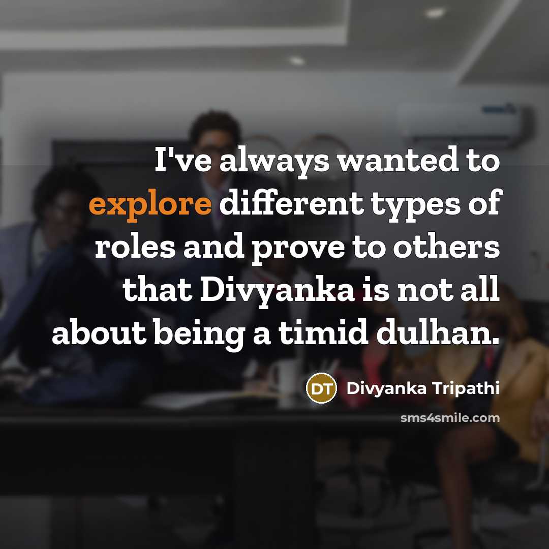 “I've always wanted to explore different types of roles and prove to others that Divyanka is not all about being a timid dulhan.” quote by Divyanka Tripathi