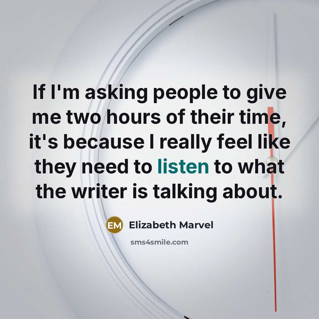 “If I'm asking people to give me two hours of their time, it's because I really feel like they need to listen to what the writer is talking about.” quote by Elizabeth Marvel