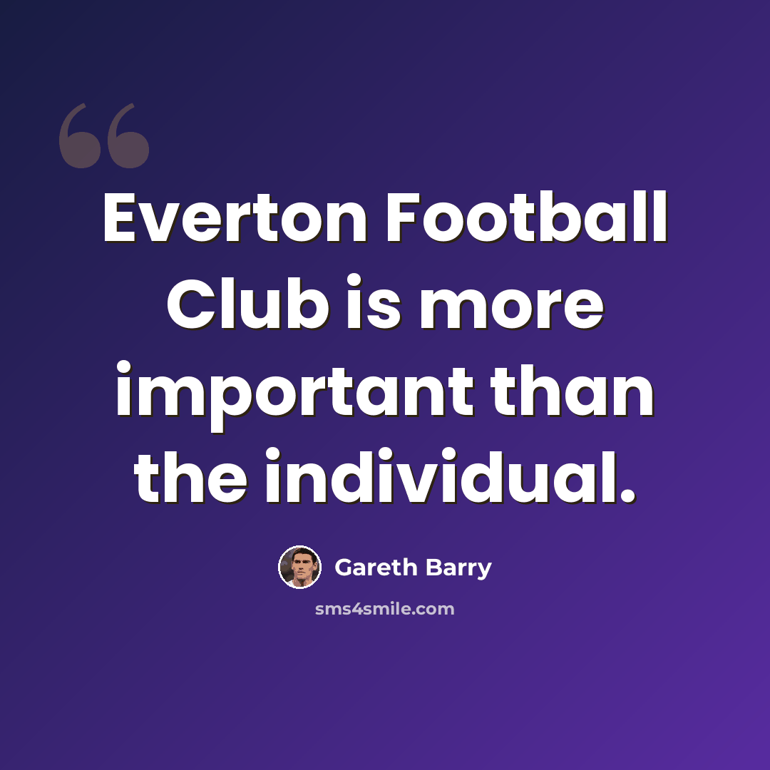 “Everton Football Club is more important than the individual.” quote by Gareth Barry
