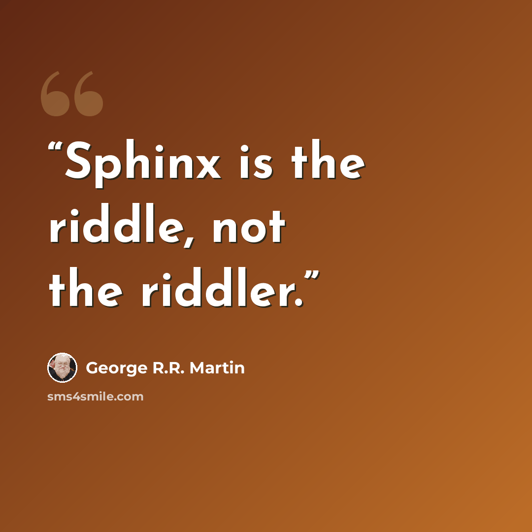 “Sphinx is the riddle, not the riddler.” quote by George R.R. Martin