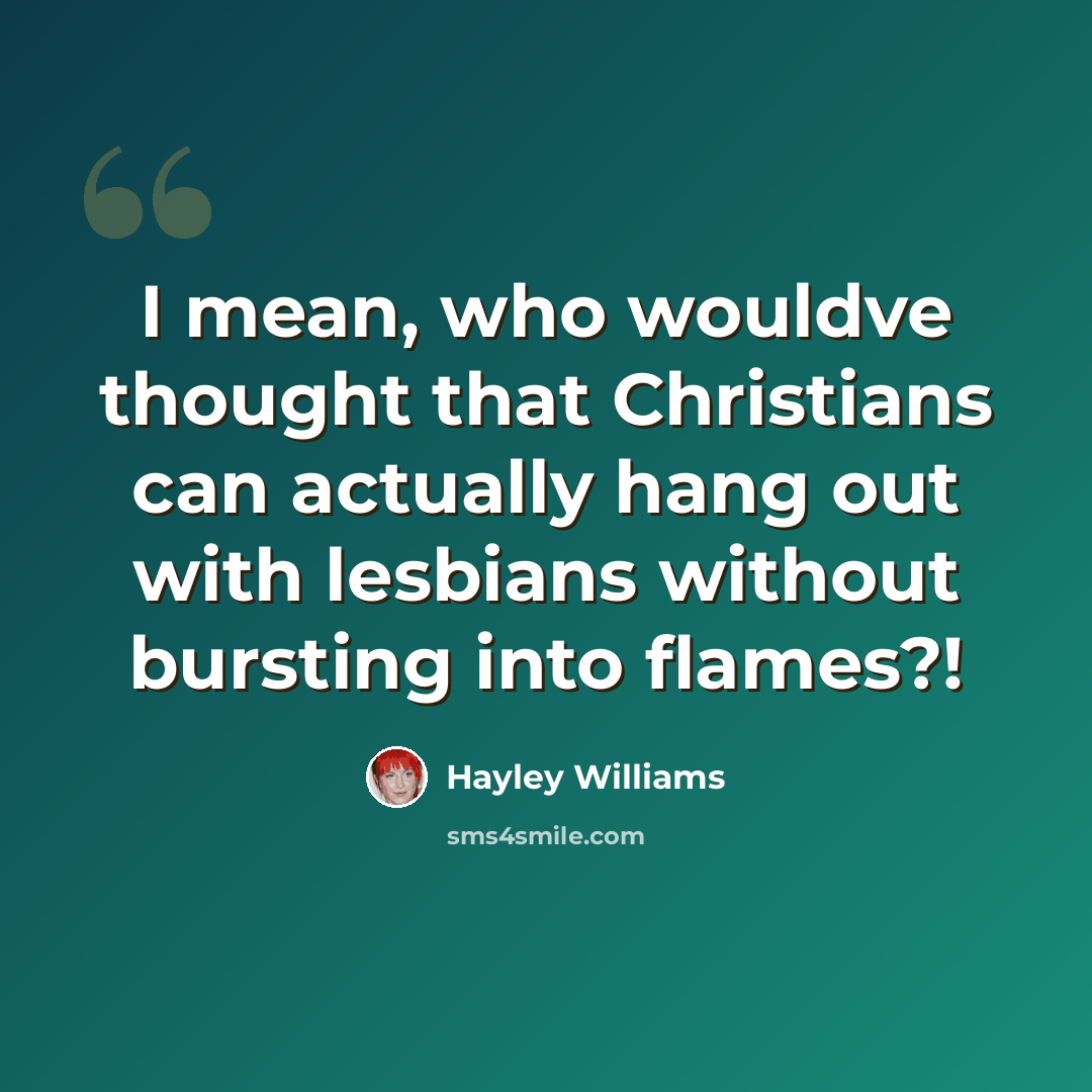“I mean, who wouldve thought that Christians can actually hang out with lesbians without bursting into flames?!” quote by Hayley Williams