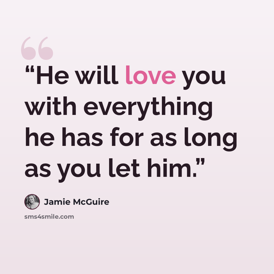 “He will love you with everything he has for as long as you let him.” quote by Jamie McGuire