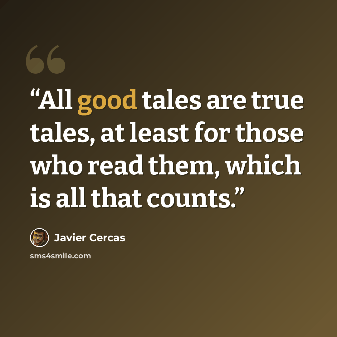 “All good tales are true tales, at least for those who read them, which is all that counts.” quote by Javier Cercas