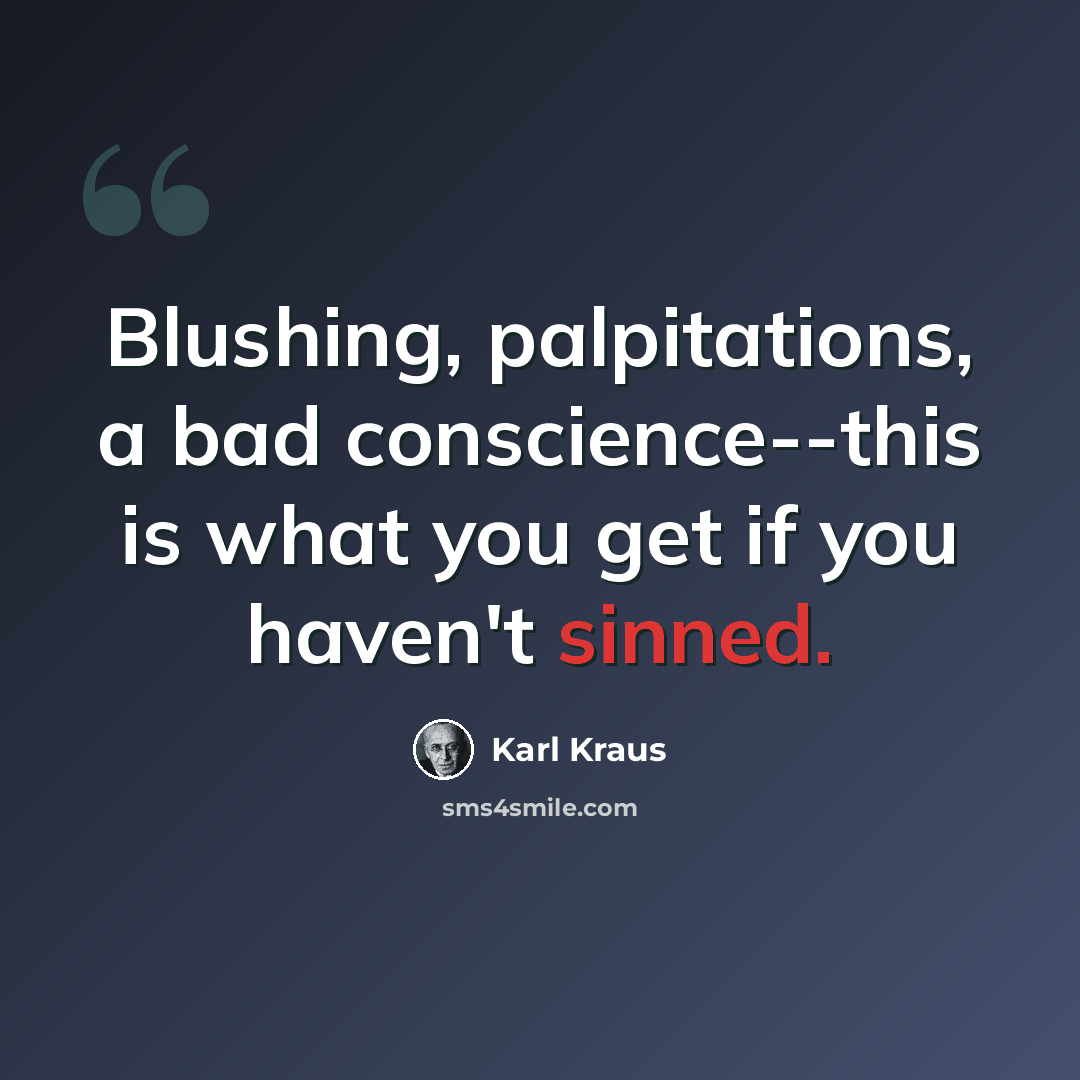 “Blushing, palpitations, a bad conscience--this is what you get if you haven't sinned.” quote by Karl Kraus