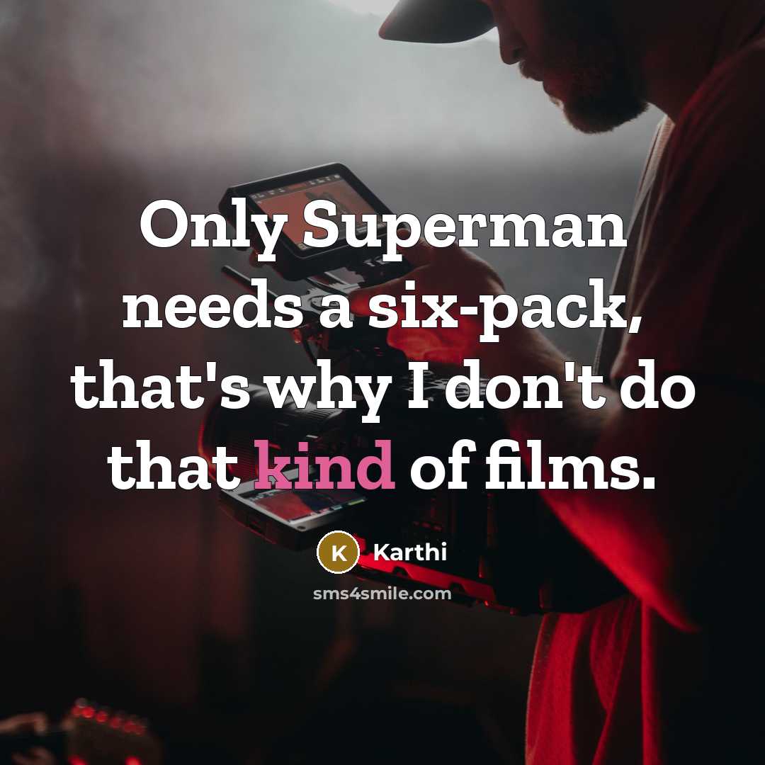 “Only Superman needs a six-pack, that's why I don't do that kind of films.” quote by Karthi