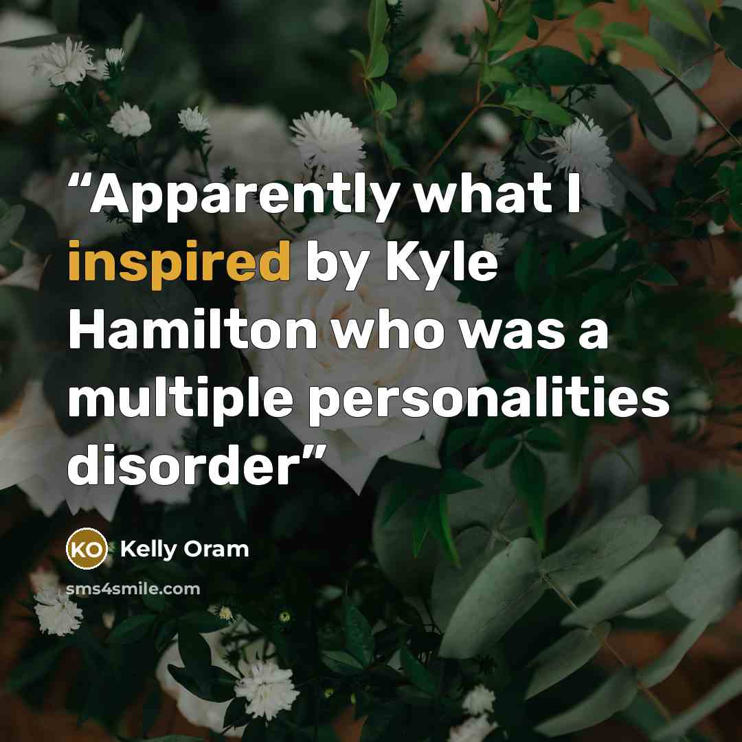 “Apparently what I inspired by Kyle Hamilton who was a multiple personalities disorder” quote by Kelly Oram