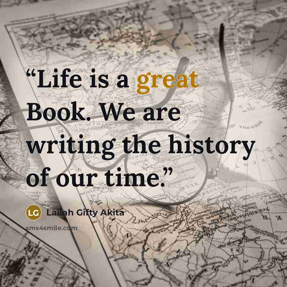 “Life is a great Book. We are writing the history of our time.” quote by Lailah Gifty Akita