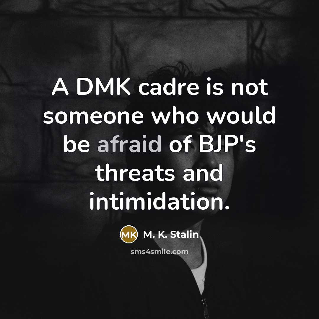 “A DMK cadre is not someone who would be afraid of BJP's threats and intimidation.” quote by M. K. Stalin