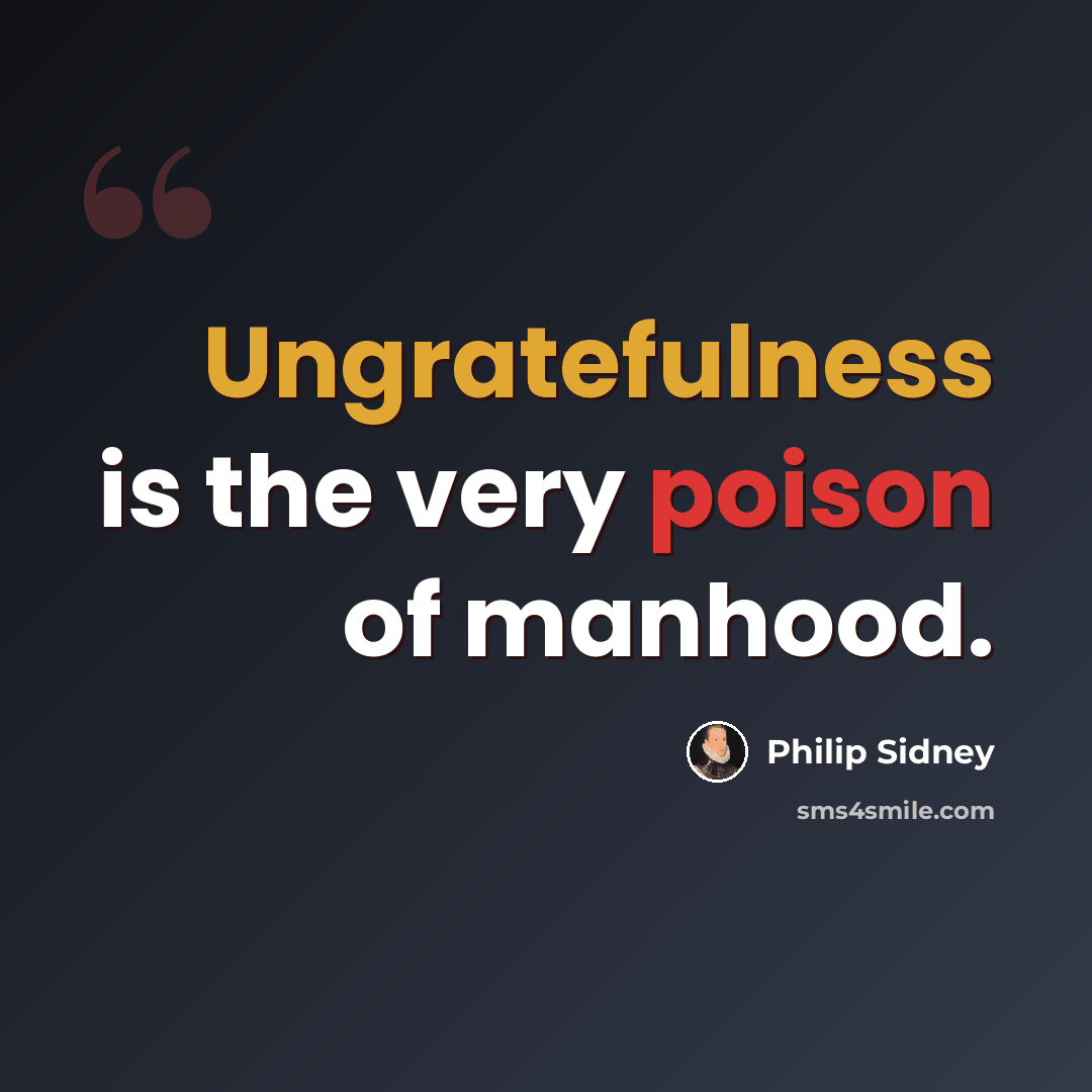 “Ungratefulness is the very poison of manhood.” quote by Philip Sidney