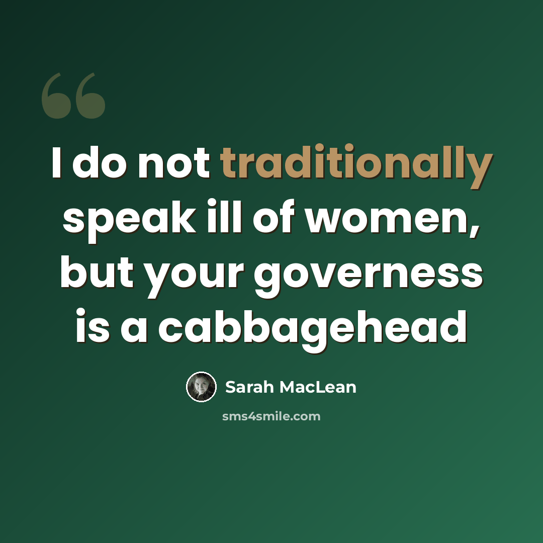 “I do not traditionally speak ill of women, but your governess is a cabbagehead” quote by Sarah MacLean