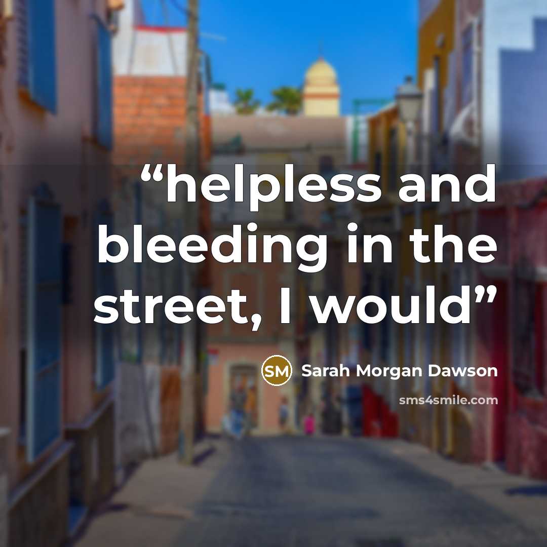 “helpless and bleeding in the street, I would” quote by Sarah Morgan Dawson