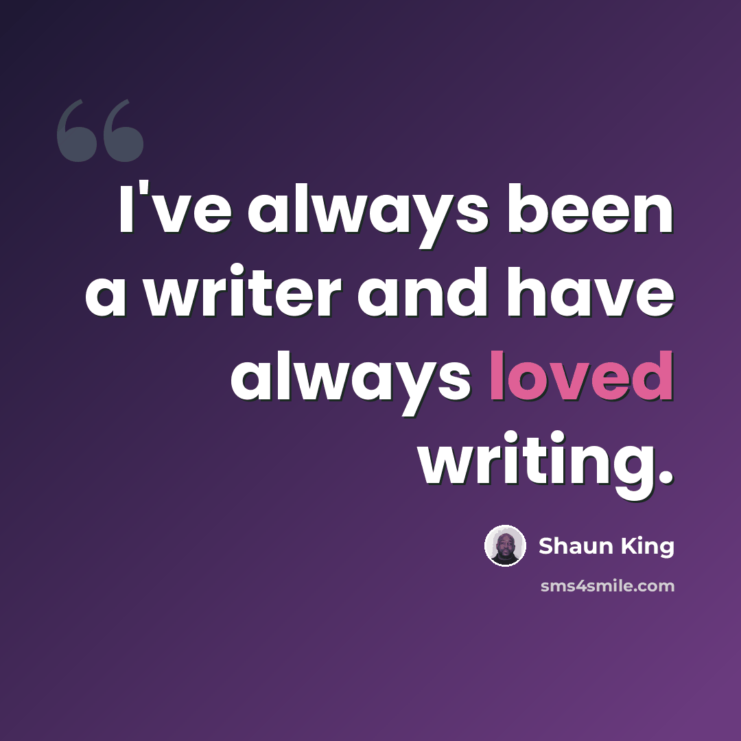 “I've always been a writer and have always loved writing.” quote by Shaun King