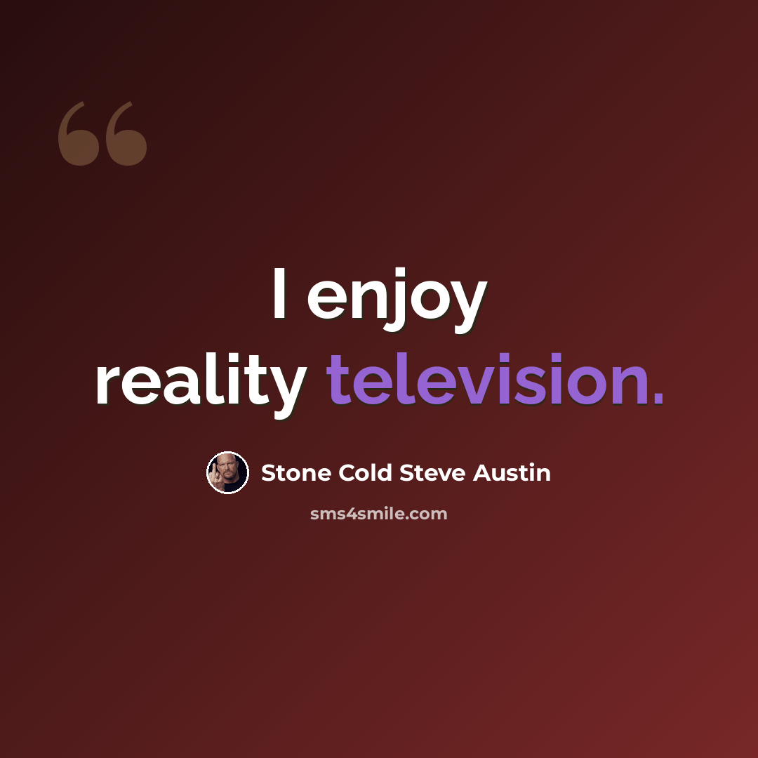 “I enjoy reality television.” quote by Stone Cold Steve Austin