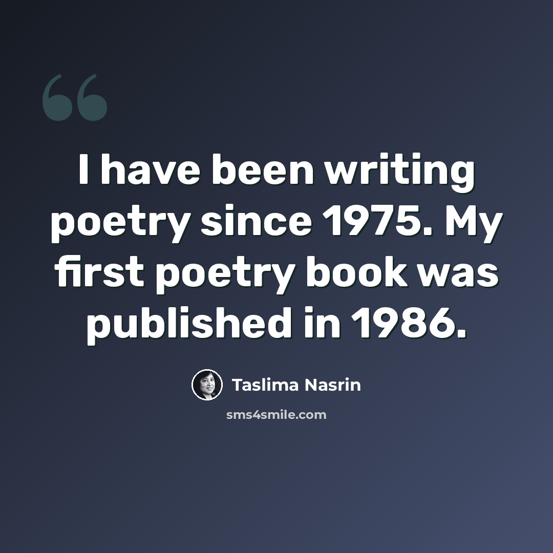 “I have been writing poetry since 1975. My first poetry book was published in 1986.” quote by Taslima Nasrin