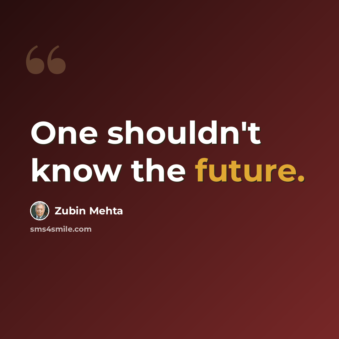 “One shouldn't know the future.” quote by Zubin Mehta