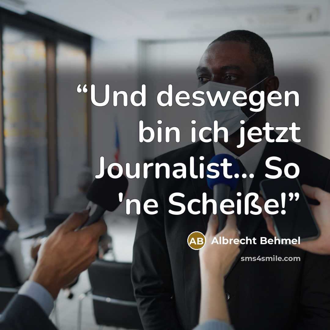 “Und deswegen bin ich jetzt Journalist... So 'ne Scheiße!” quote by Albrecht Behmel