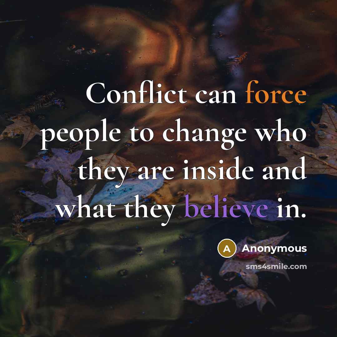 “Conflict can force people to change who they are inside and what they believe in.” quote by Anonymous