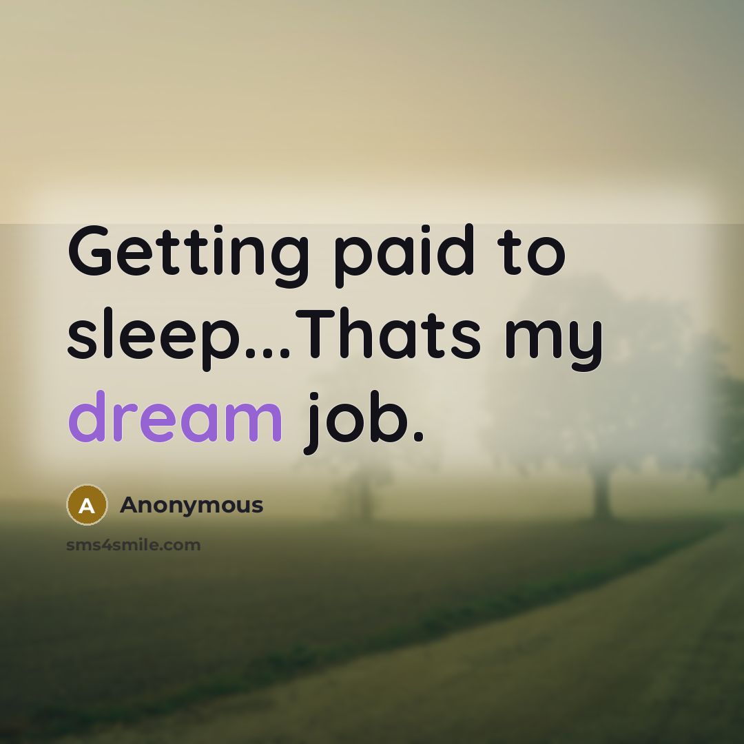 “Getting paid to sleep...Thats my dream job.” quote by Anonymous