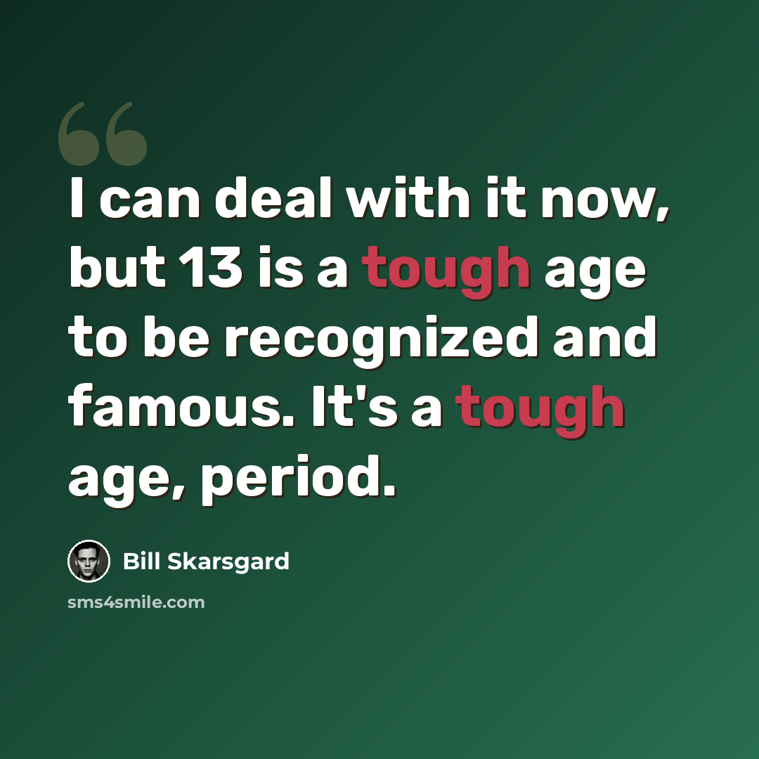 “I can deal with it now, but 13 is a tough age to be recognized and famous. It's a tough age, period.” quote by Bill Skarsgard