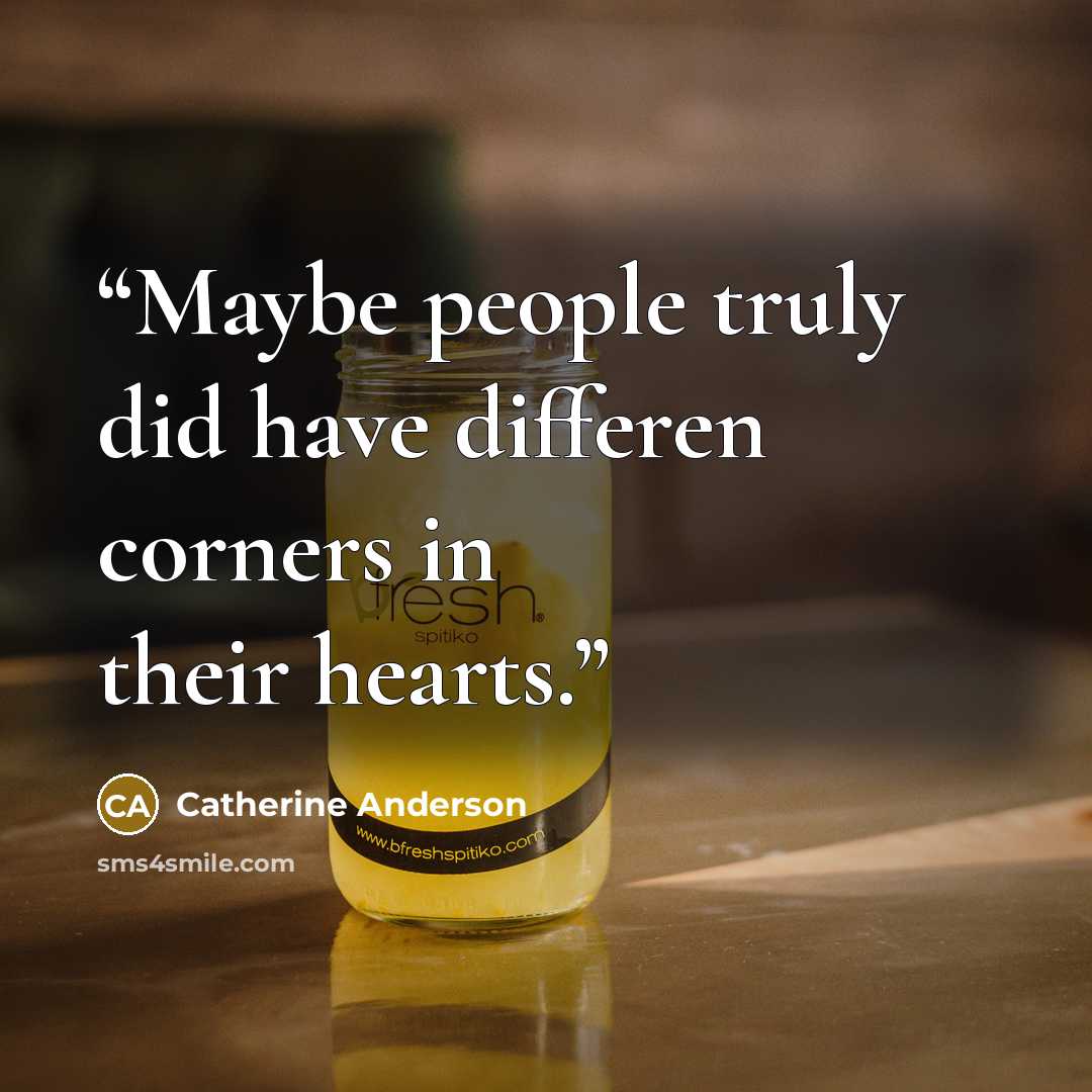 “Maybe people truly did have differen corners in their hearts.” quote by Catherine Anderson