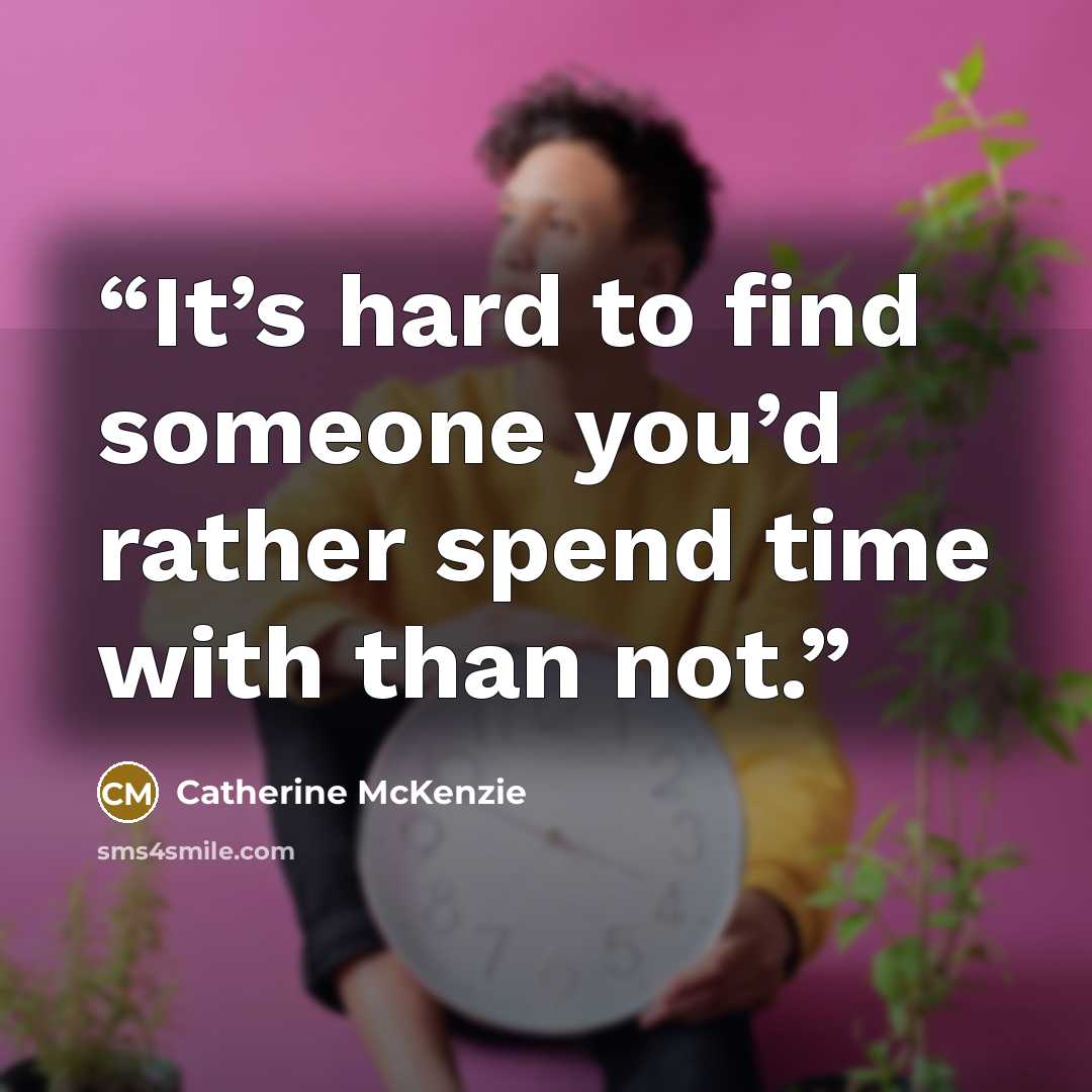 “It’s hard to find someone you’d rather spend time with than not.” quote by Catherine McKenzie