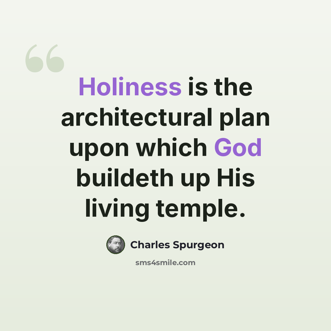 “Holiness is the architectural plan upon which God buildeth up His living temple.” quote by Charles Spurgeon