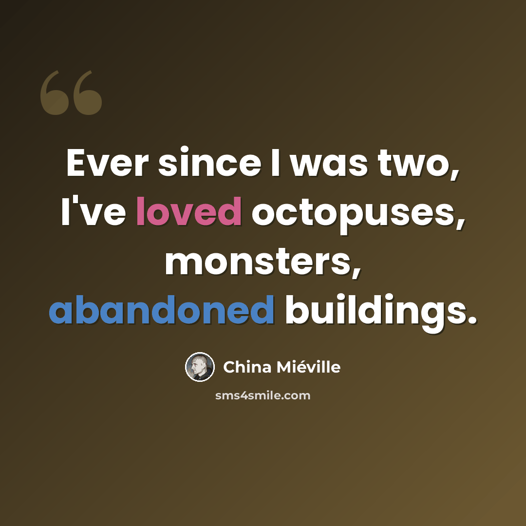 “Ever since I was two, I've loved octopuses, monsters, abandoned buildings.” quote by China Mieville
